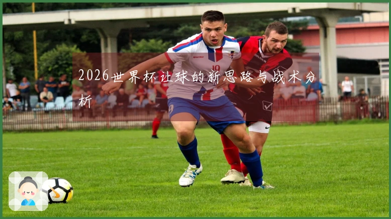 2026世界杯让球的新思路与战术分析